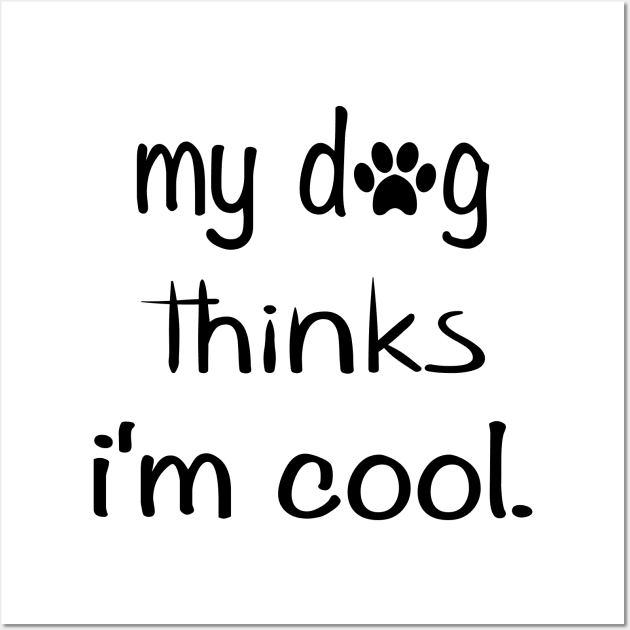 my dog thinks i'm cool Wall Art by designs4up